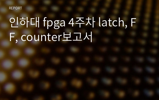 인하대 fpga 4주차 latch, FF, counter보고서