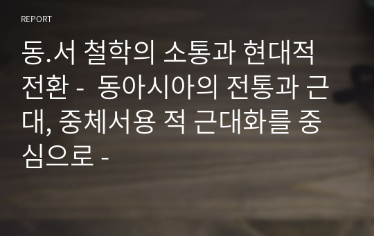 동.서 철학의 소통과 현대적 전환 -  동아시아의 전통과 근대, 중체서용 적 근대화를 중심으로 -