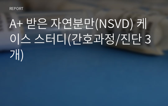 A+ 받은 자연분만(NSVD) 케이스 스터디(간호과정/진단 3개)