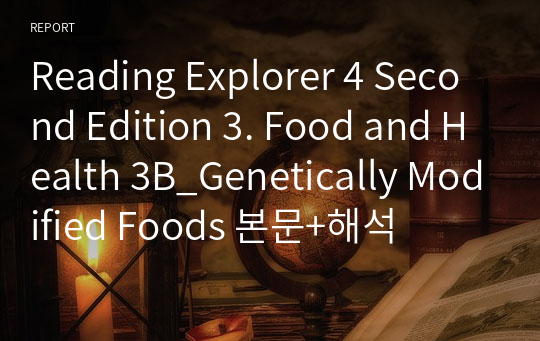 Reading Explorer 4 Second Edition 3B_Genetically Modified Foods 본문+해석