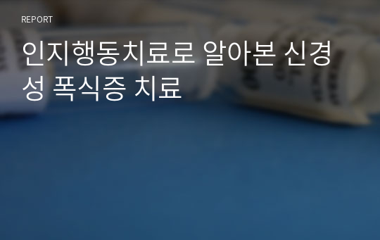 인지행동치료로 알아본 신경성 폭식증 치료(식이장애, 거식증, 폭식증)