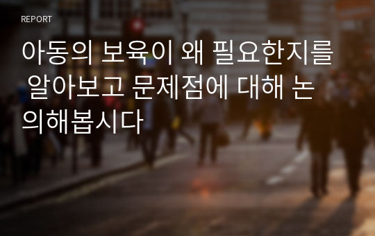 아동의 보육이 왜 필요한지를 알아보고 문제점에 대해 논의해봅시다