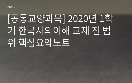 [공통교양과목] 2020년 1학기 한국사의이해 교재 전 범위 핵심요약노트