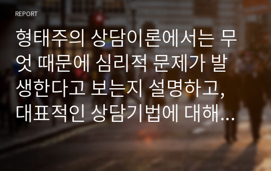 형태주의 상담이론에서는 무엇 때문에 심리적 문제가 발생한다고 보는지 설명하고, 대표적인 상담기법에 대해서 기술하시오.