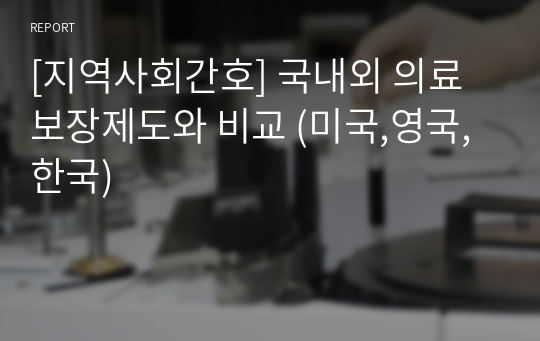 [지역사회간호] 국내외 의료보장제도와 비교 (미국,영국,한국)