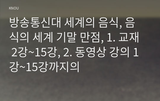 방송통신대 세계의 음식, 음식의 세계 기말 만점, 1. 교재 2강~15강, 2. 동영상 강의 1강~15강까지의