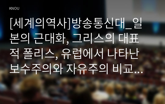 [세계의역사]방송통신대_일본의 근대화, 그리스의 대표적 폴리스, 유럽에서 나타난 보수주의와 자유주의 비교, 중국 왕조의 교체 상황