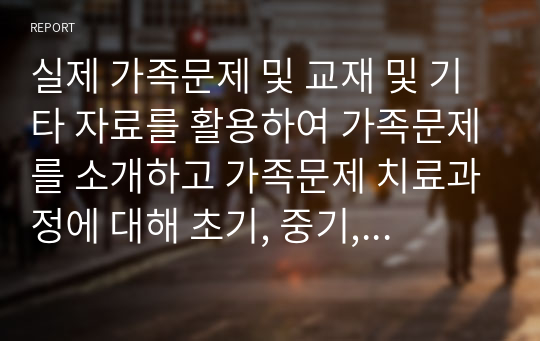 실제 가족문제 및 교재 및 기타 자료를 활용하여 가족문제를 소개하고 가족문제 치료과정에 대해 초기, 중기, 종기 단계의 이론