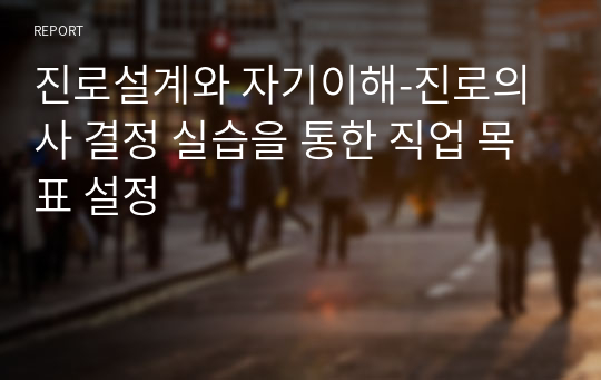 진로설계와 자기이해-진로의사 결정 실습을 통한 직업 목표 설정