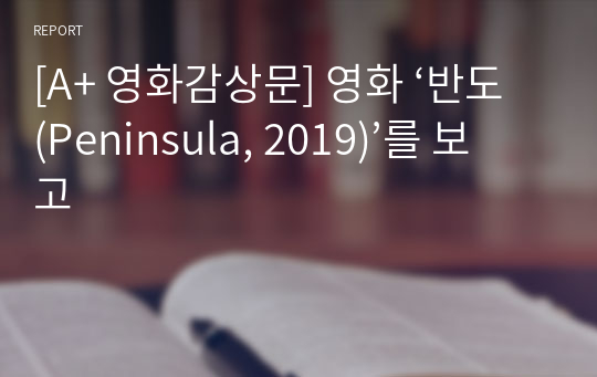 [A+ 영화감상문] 영화 ‘반도(Peninsula, 2019)’를 보고