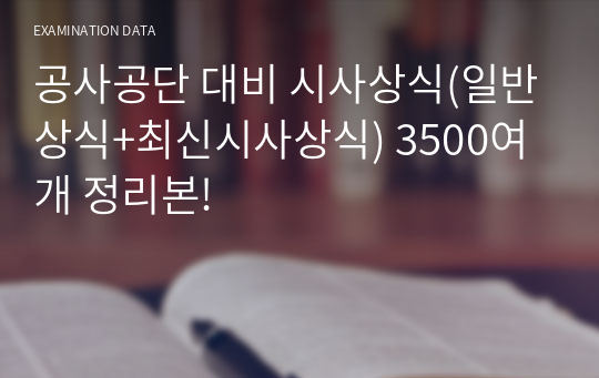 공사공단 대비 시사상식(일반상식+최신시사상식) 3500여개 정리본!
