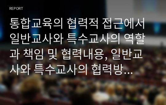 통합교육의 협력적 접근에서 일반교사와 특수교사의 역할과 책임 및 협력내용, 일반교사와 특수교사의 협력방안에 대해서 설명하고, 협력을 통한 기대효과에 대해 서술하시오.