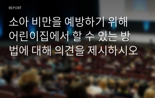 소아 비만을 예방하기 위해 어린이집에서 할 수 있는 방법에 대해 의견을 제시하시오