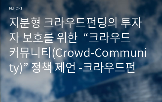 지분형 크라우드펀딩의 투자자 보호를 위한  “크라우드 커뮤니티(Crowd-Community)” 정책 제언 -크라우드펀딩 생태계 활성화를 중심으로