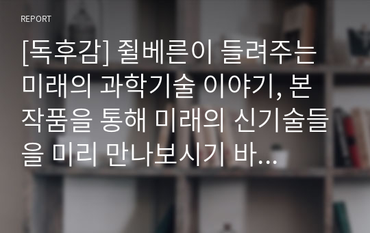 [독후감] 쥘베른이 들려주는 미래의 과학기술 이야기, 본 작품을 통해 미래의 신기술들을 미리 만나보시기 바랍니다.