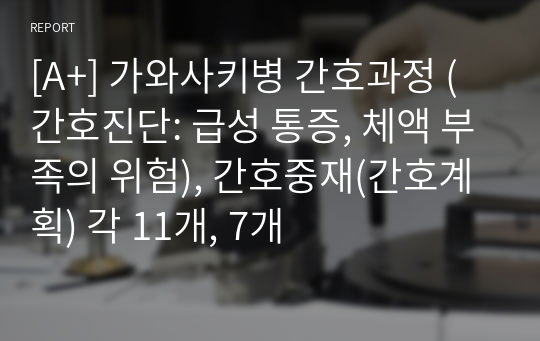 [A+] 가와사키병 간호과정 (간호진단: 급성 통증, 체액 부족의 위험), 간호중재(간호계획) 각 11개, 7개