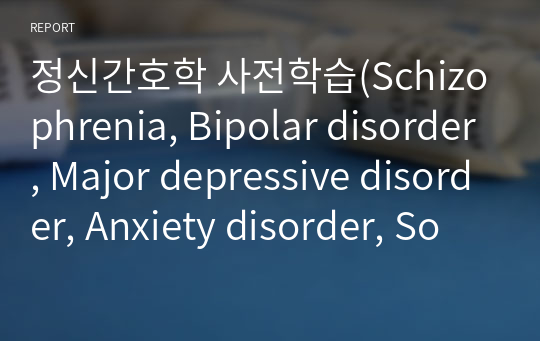 정신간호학 사전학습(Schizophrenia, Bipolar disorder, Major depressive disorder, Anxiety disorder, Somatoform disorder) 검사(brain w/u, MRI, EEG, ECT, 활동요법)