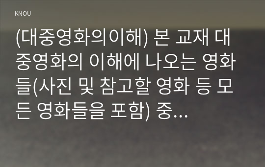 (대중영화의이해) 본 교재 대중영화의 이해에 나오는 영화들(사진 및 참고할 영화 등 모든 영화들을 포함) 중 프랑스 인상주의나