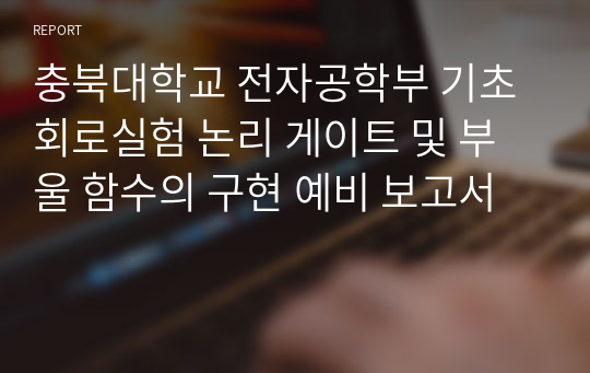 충북대학교 전자공학부 기초회로실험 논리 게이트 및 부울 함수의 구현 예비 보고서