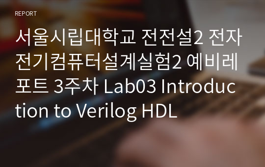 (완전 세세한 정리, 끝판왕) 시립대 전전설2 예비레포트 3주차 Lab03 Introduction to Verilog HDL
