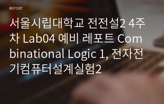 (완전 세세한 정리, 끝판왕) 시립대 전전설2 4주차 Lab04 예비 레포트 Combinational Logic 1