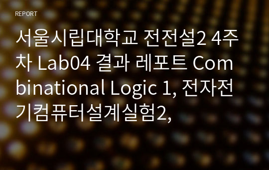 (완전 세세한 정리, 끝판왕) 시립대 전전설2 4주차 Lab04 결과 레포트 Combinational Logic 1, 전자전기컴퓨터설계실험2,