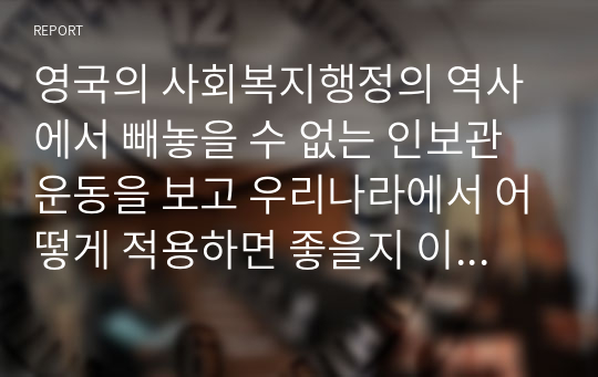 영국의 사회복지행정의 역사에서 빼놓을 수 없는 인보관운동을 보고 우리나라에서 어떻게 적용하면 좋을지 이점을 제시