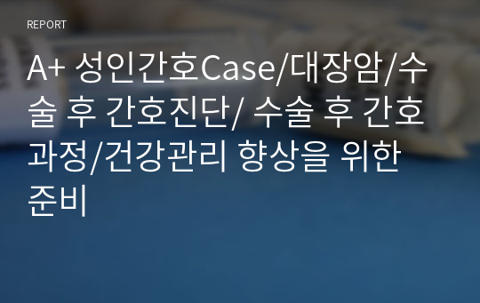 A+ 성인간호Case/대장암/수술 후 간호진단/ 수술 후 간호과정/건강관리 향상을 위한 준비