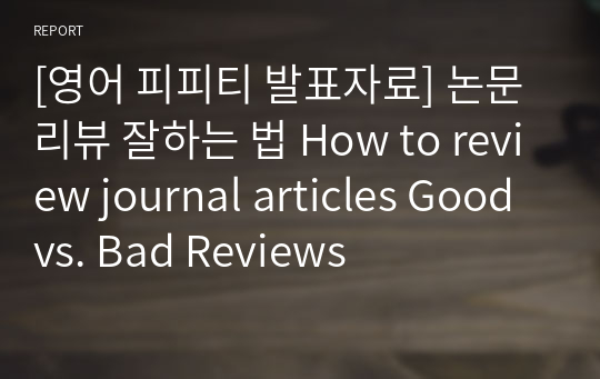 [영어 피피티 발표자료] 논문 리뷰 잘하는 법 How to review journal articles Good vs. Bad Reviews