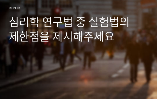 심리학 연구법 중 실험법의 제한점을 제시해주세요