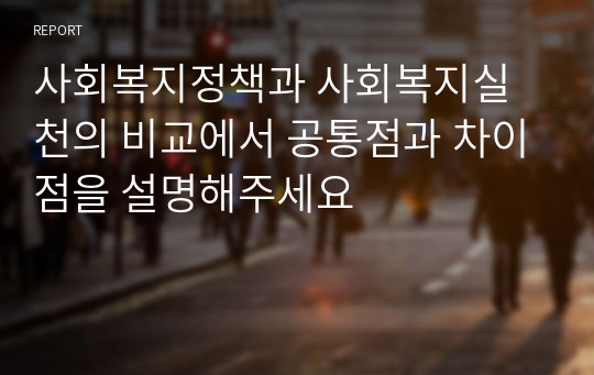 사회복지정책과 사회복지실천의 비교에서 공통점과 차이점을 설명해주세요