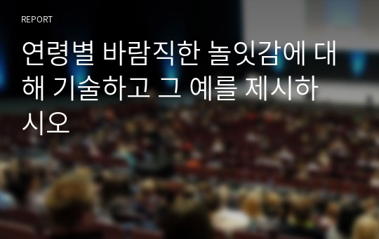 연령별 바람직한 놀잇감에 대해 기술하고 그 예를 제시하시오