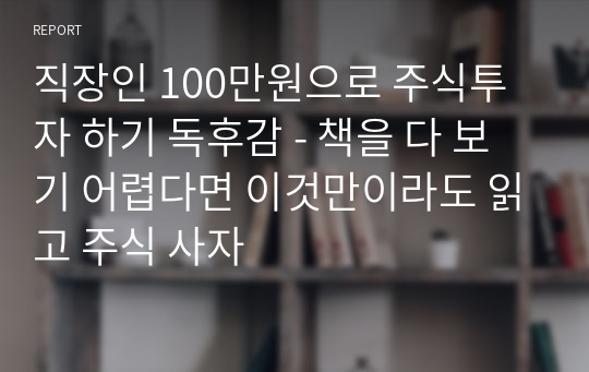 직장인 100만원으로 주식투자 하기 독후감 - 책을 다 보기 어렵다면 이것만이라도 읽고 주식 사자