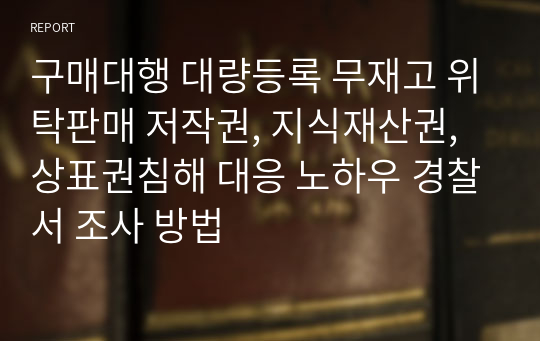 구매대행 대량등록 무재고 위탁판매 저작권, 지식재산권, 상표권침해 대응 노하우 경찰서 조사 방법