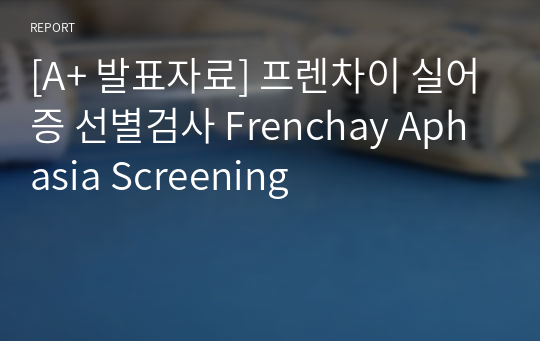 [A+ 발표자료] 프렌차이 실어증 선별검사 Frenchay Aphasia Screening