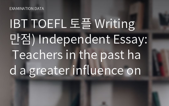 IBT TOEFL 토플 Writing 만점) Independent Essay: Teachers in the past had a greater influence on young people than today.