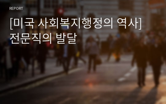 [미국 사회복지행정의 역사] 전문직의 발달