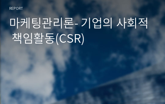 마케팅관리론- 기업의 사회적 책임활동(CSR)