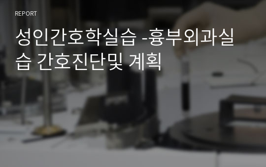 성인간호학실습 -흉부외과실습 간호진단및 계획