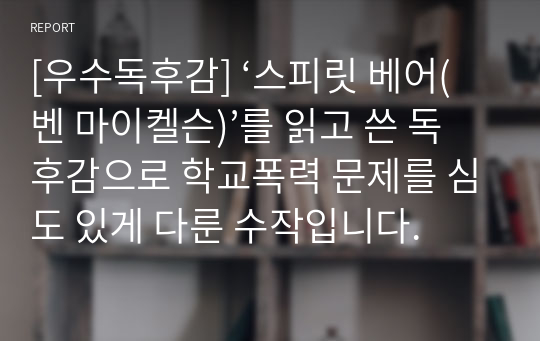 [우수독후감] ‘스피릿 베어(벤 마이켈슨)’를 읽고 쓴 독후감으로 학교폭력 문제를 심도 있게 다룬 수작입니다.