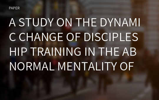 A STUDY ON THE DYNAMIC CHANGE OF DISCIPLESHIP TRAINING IN THE ABNORMAL MENTALITY OF CHINESE WOMEN