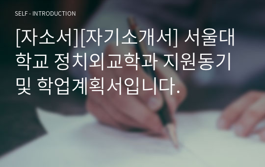 [자소서][자기소개서] 서울대학교 정치외교학과 지원동기 및 학업계획서입니다.