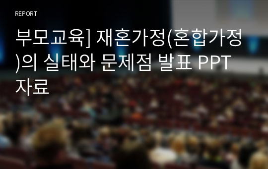 부모교육] 재혼가정(혼합가정)의 실태와 문제점 발표 PPT 자료