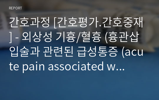 간호과정 [간호평가.간호중재] - 외상성 기흉/혈흉 (흉관삽입술과 관련된 급성통증 (acute pain associated with thoracostomy))