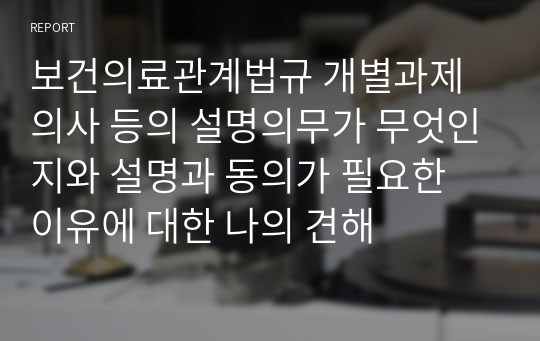 보건의료관계법규 개별과제 의사 등의 설명의무가 무엇인지와 설명과 동의가 필요한 이유에 대한 나의 견해