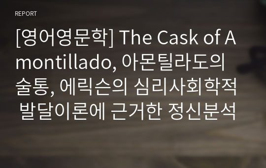 [영어영문학] The Cask of Amontillado, 아몬틸라도의 술통, 에릭슨의 심리사회학적 발달이론에 근거한 정신분석