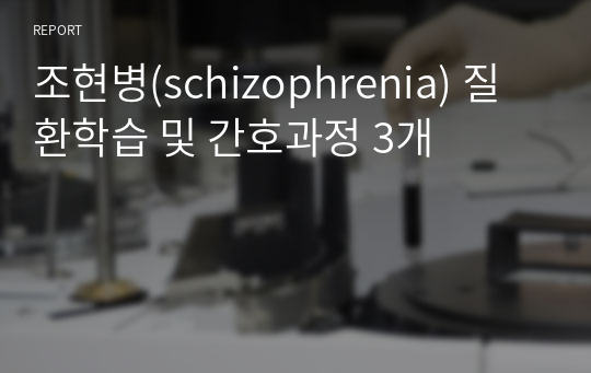 조현병(schizophrenia) 질환학습 및 간호과정 3개