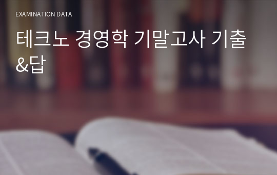 테크노 경영학 기말고사 기출&amp;답