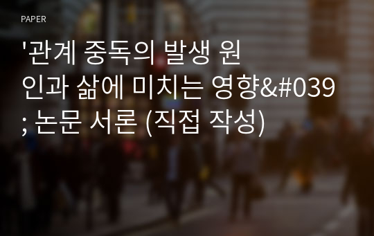 &#039;관계 중독의 발생 원인과 삶에 미치는 영향&#039; 논문 서론 (직접 작성)