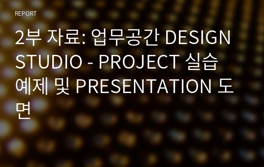 2부 자료: 업무공간 DESIGN STUDIO - PROJECT 실습 예제 및 PRESENTATION 도면